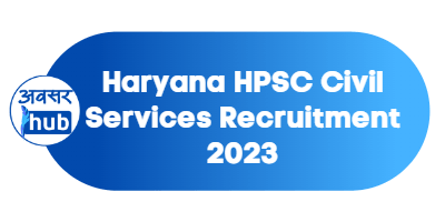 Haryana HPSC Civil Services Recruitment 2023 - AvsarHub.com - Sarkari ...